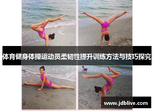 体育健身体操运动员柔韧性提升训练方法与技巧探究